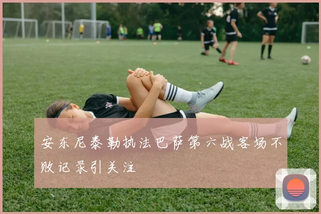 安东尼泰勒执法巴萨第六战客场不败记录引关注